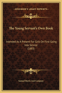 The Young Servant's Own Book: Intended As A Present For Girls On First Going Into Service (1883)