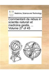 Commentarii de rebus in scientia naturali et medicina gestis. ... Volume 27 of 45