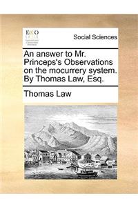 An answer to Mr. Princeps's Observations on the mocurrery system. By Thomas Law, Esq.