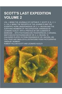 Scott's Last Expedition; Vol. I. Being the Journals of Captain R. F. Scott, R. N., C. V. O. Vol II. Being the Reports of the Journeys and the Scientif