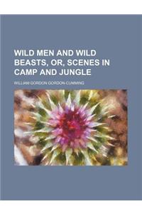 Wild Men and Wild Beasts, Or, Scenes in Camp and Jungle