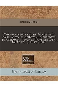 The Excellency of the Protestant Faith as to Its Objects and Supports in a Sermon Preached November 5th, 1689 / By T. Cruso. (1689)