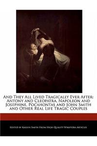 And They All Lived Tragically Ever After: Antony and Cleopatra, Napoleon and Josephine, Pocahontas and John Smith and Other Real Life Tragic Couples