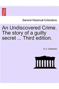 Undiscovered Crime. the Story of a Guilty Secret ... Third Edition.