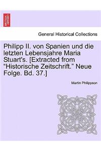 Philipp II. Von Spanien Und Die Letzten Lebensjahre Maria Stuart's. [extracted from Historische Zeitschrift. Neue Folge. Bd. 37.]