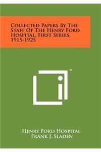 Collected Papers by the Staff of the Henry Ford Hospital, First Series, 1915-1925