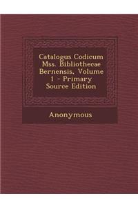 Catalogus Codicum Mss. Bibliothecae Bernensis, Volume 1 - Primary Source Edition