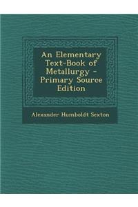 An Elementary Text-Book of Metallurgy