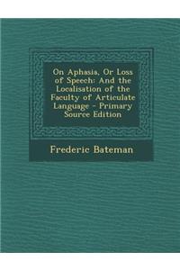 On Aphasia, or Loss of Speech: And the Localisation of the Faculty of Articulate Language