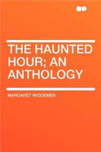 The Haunted Hour; An Anthology