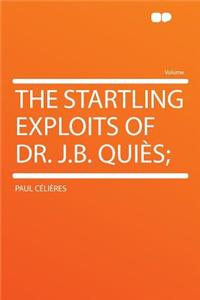The Startling Exploits of Dr. J.B. Quies;