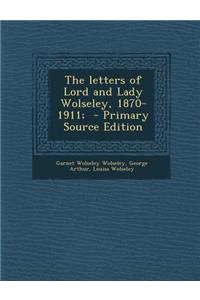 The Letters of Lord and Lady Wolseley, 1870-1911; - Primary Source Edition