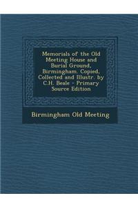 Memorials of the Old Meeting House and Burial Ground, Birmingham. Copied, Collected and Illustr. by C.H. Beale