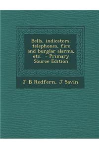 Bells, Indicators, Telephones, Fire and Burglar Alarms, Etc. - Primary Source Edition