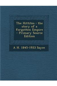 The Hittites: The Story of a Forgotten Empire - Primary Source Edition
