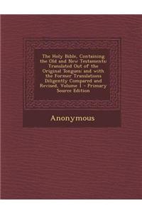 The Holy Bible, Containing the Old and New Testaments: Translated Out of the Original Tongues; And with the Former Translations Diligently Compared an