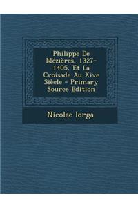 Philippe de Mezieres, 1327-1405, Et La Croisade Au Xive Siecle