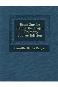 Essai Sur Le Regne de Trajan