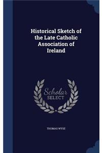 Historical Sketch of the Late Catholic Association of Ireland