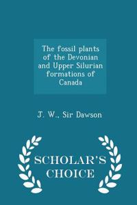 Fossil Plants of the Devonian and Upper Silurian Formations of Canada - Scholar's Choice Edition