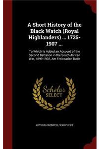 A Short History of the Black Watch (Royal Highlanders) ... 1725-1907 ...