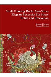 Adult Coloring Book: Anti-Stress Elegant Peacocks For Stress Relief and Relaxation