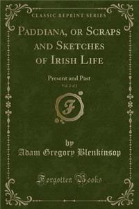 Paddiana, or Scraps and Sketches of Irish Life, Vol. 2 of 2