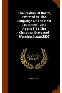 The Psalms Of David, Imitated In The Language Of The New Testament, And Applied To The Christian State And Worship, Issue 3807