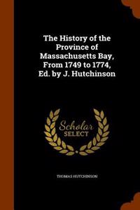 The History of the Province of Massachusetts Bay, from 1749 to 1774, Ed. by J. Hutchinson