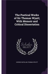 The Poetical Works of Sir Thomas Wyatt; With Memoir and Critical Dissertation