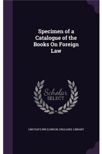 Specimen of a Catalogue of the Books On Foreign Law