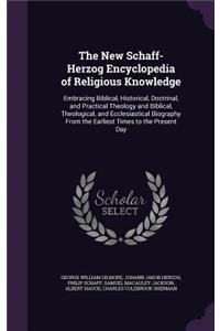 New Schaff-Herzog Encyclopedia of Religious Knowledge: Embracing Biblical, Historical, Doctrinal, and Practical Theology and Biblical, Theological, and Ecclesiastical Biography From the Earliest Times to