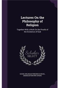 Lectures On the Philosophy of Religion