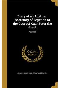 Diary of an Austrian Secretary of Legation at the Court of Czar Peter the Great; Volume 1