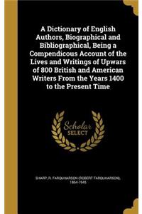 Dictionary of English Authors, Biographical and Bibliographical, Being a Compendicous Account of the Lives and Writings of Upwars of 800 British and American Writers From the Years 1400 to the Present Time