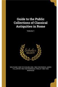 Guide to the Public Collections of Classical Antiquities in Rome; Volume 1