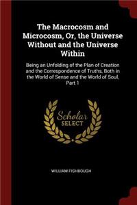 The Macrocosm and Microcosm, Or, the Universe Without and the Universe Within