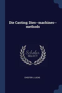 DIE CASTING; DIES--MACHINES--METHODS