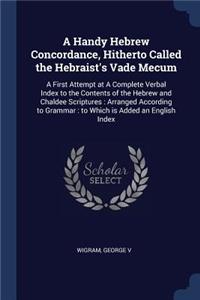 A Handy Hebrew Concordance, Hitherto Called the Hebraist's Vade Mecum