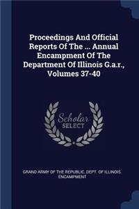 Proceedings And Official Reports Of The ... Annual Encampment Of The Department Of Illinois G.a.r., Volumes 37-40