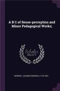 A B C of Sense-perception and Minor Pedagogical Works;