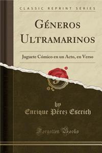 Géneros Ultramarinos: Juguete Cómico en un Acto, en Verso (Classic Reprint)