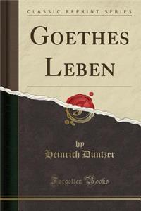 Goethes Leben (Classic Reprint)