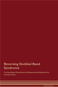 Reversing Iliotibial Band Syndrome The Raw Vegan Detoxification & Regeneration Workbook for Curing Patients