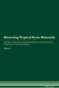 Reversing Tropical Acne: Naturally the Raw Vegan Plant-Based Detoxification & Regeneration Workbook for Healing Patients. Volume 2