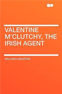 Valentine m'Clutchy, the Irish Agent