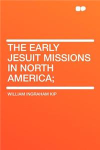 The Early Jesuit Missions in North America;