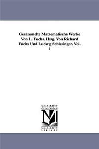 Gesammelte Mathematische Werke Von L. Fuchs. Hrsg. Von Richard Fuchs Und Ludwig Schlesinger. Vol. 1