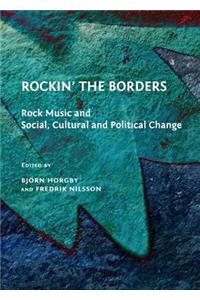 Rockinâ (Tm) the Borders: Rock Music and Social, Cultural and Political Change