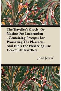 The Traveller's Oracle, Or, Maxims For Locomotion - Containing Precepts For Promoting The Pleasures, And Hints For Preserving The Heakth Of Travellers